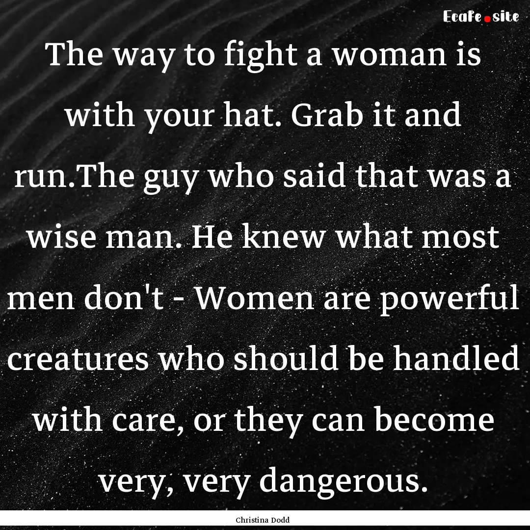 The way to fight a woman is with your hat..... : Quote by Christina Dodd