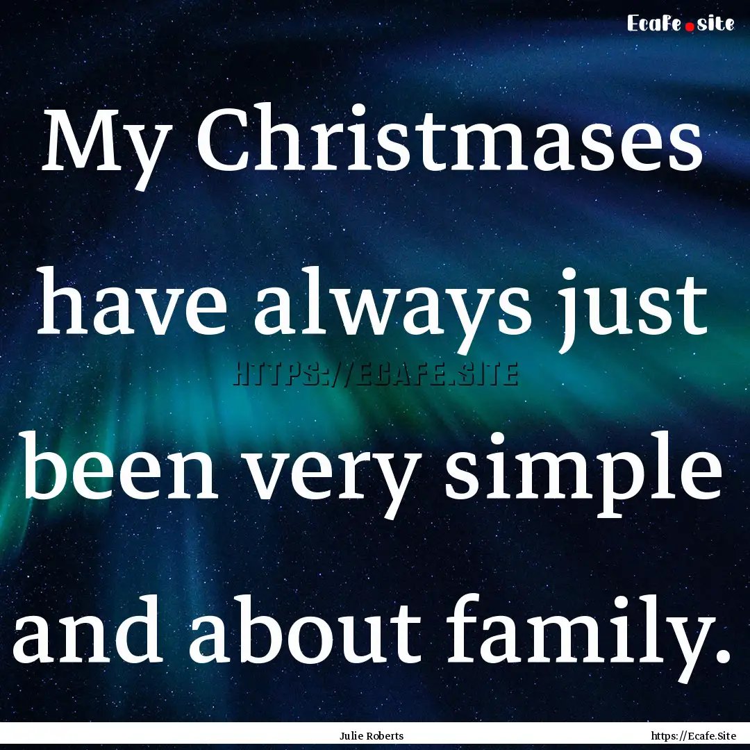 My Christmases have always just been very.... : Quote by Julie Roberts