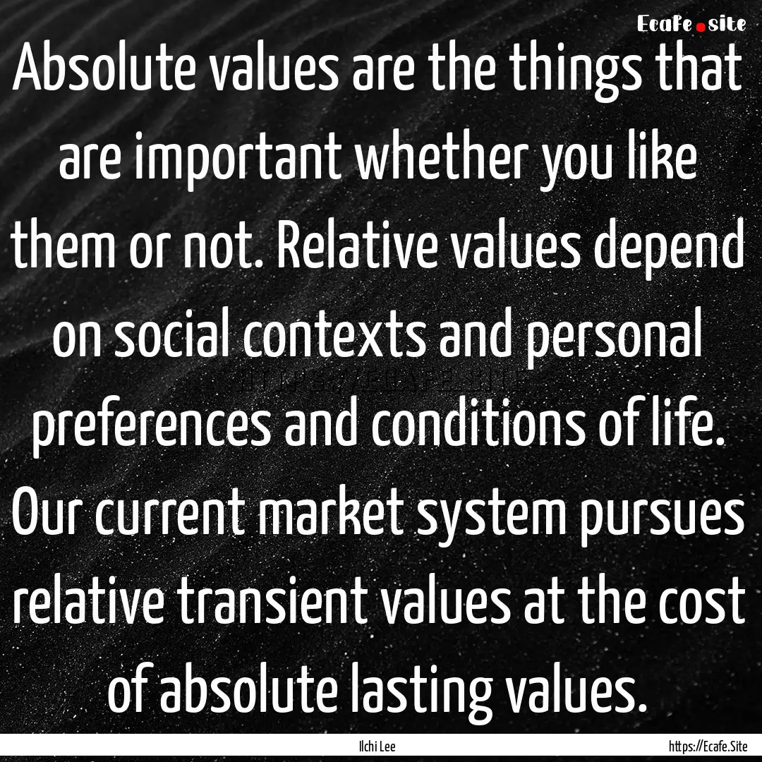 Absolute values are the things that are important.... : Quote by Ilchi Lee