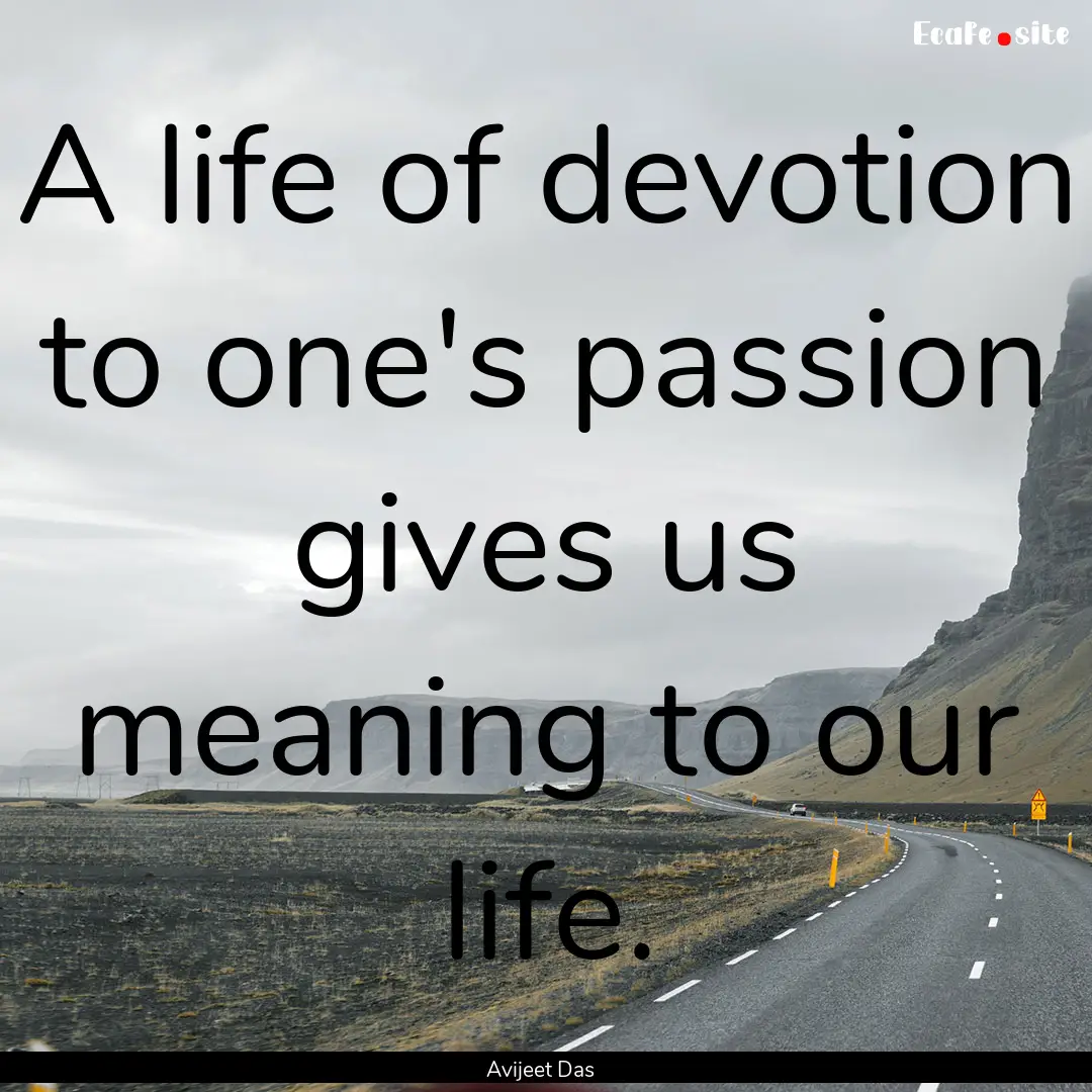 A life of devotion to one's passion gives.... : Quote by Avijeet Das