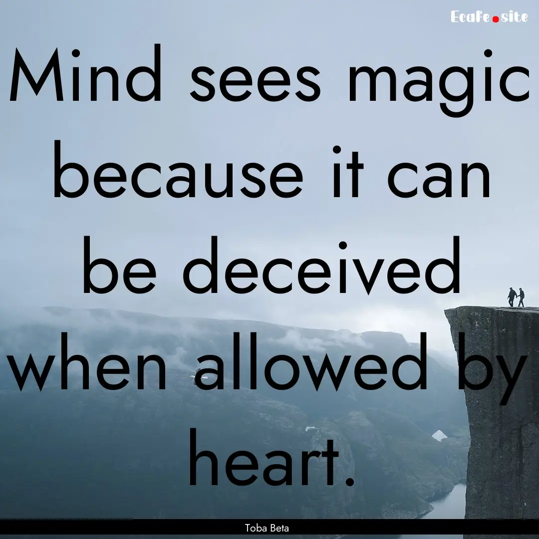 Mind sees magic because it can be deceived.... : Quote by Toba Beta