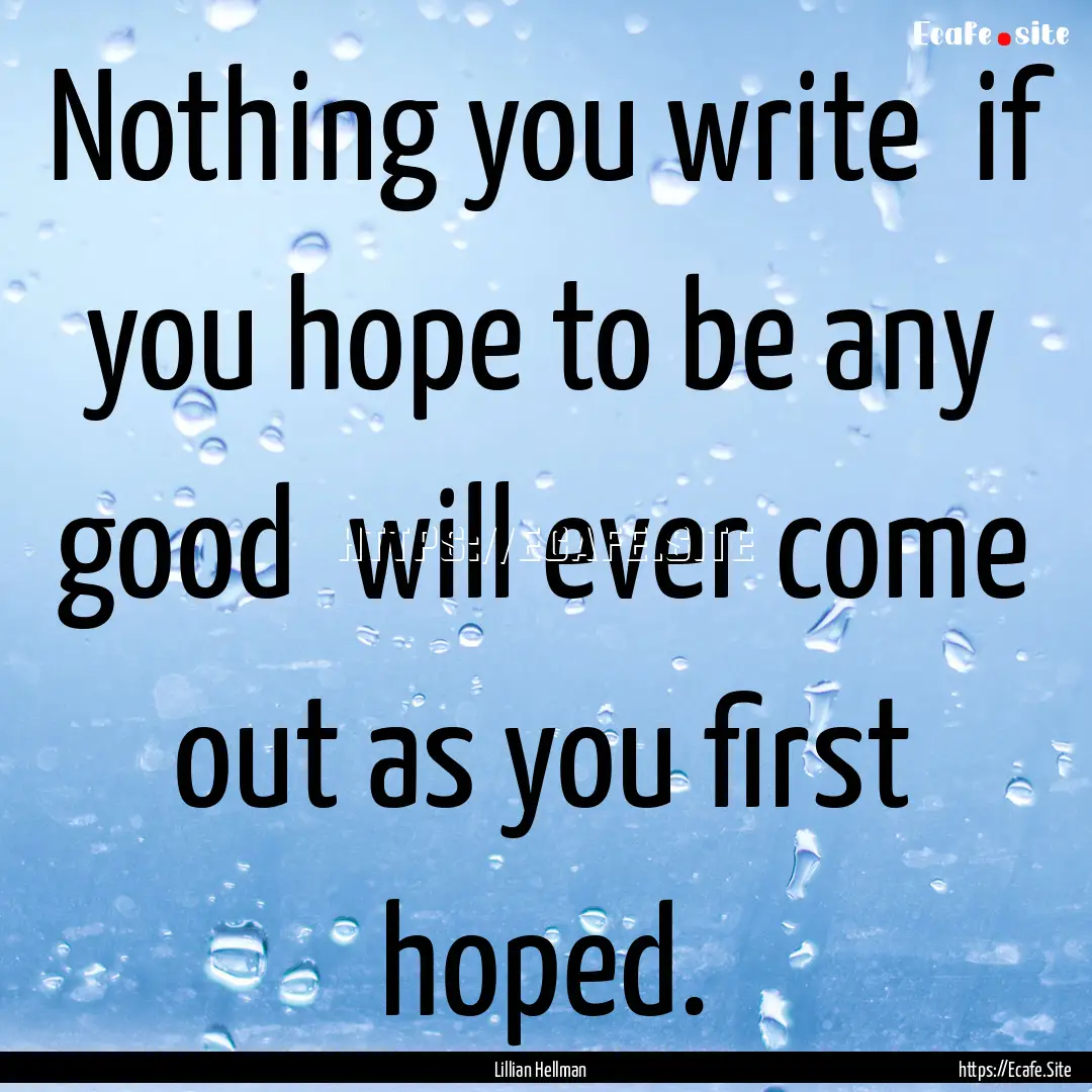 Nothing you write if you hope to be any.... : Quote by Lillian Hellman