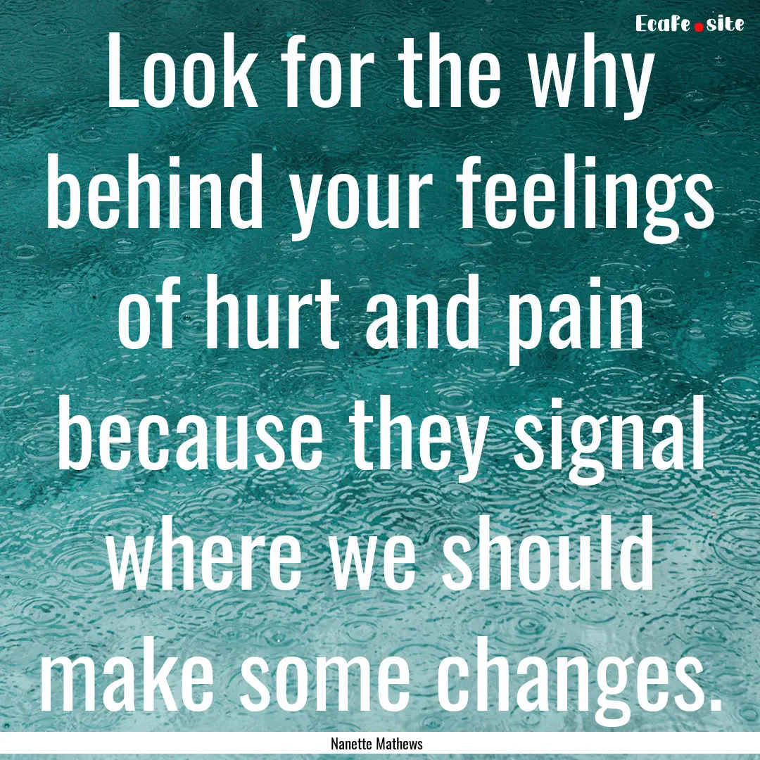 Look for the why behind your feelings of.... : Quote by Nanette Mathews