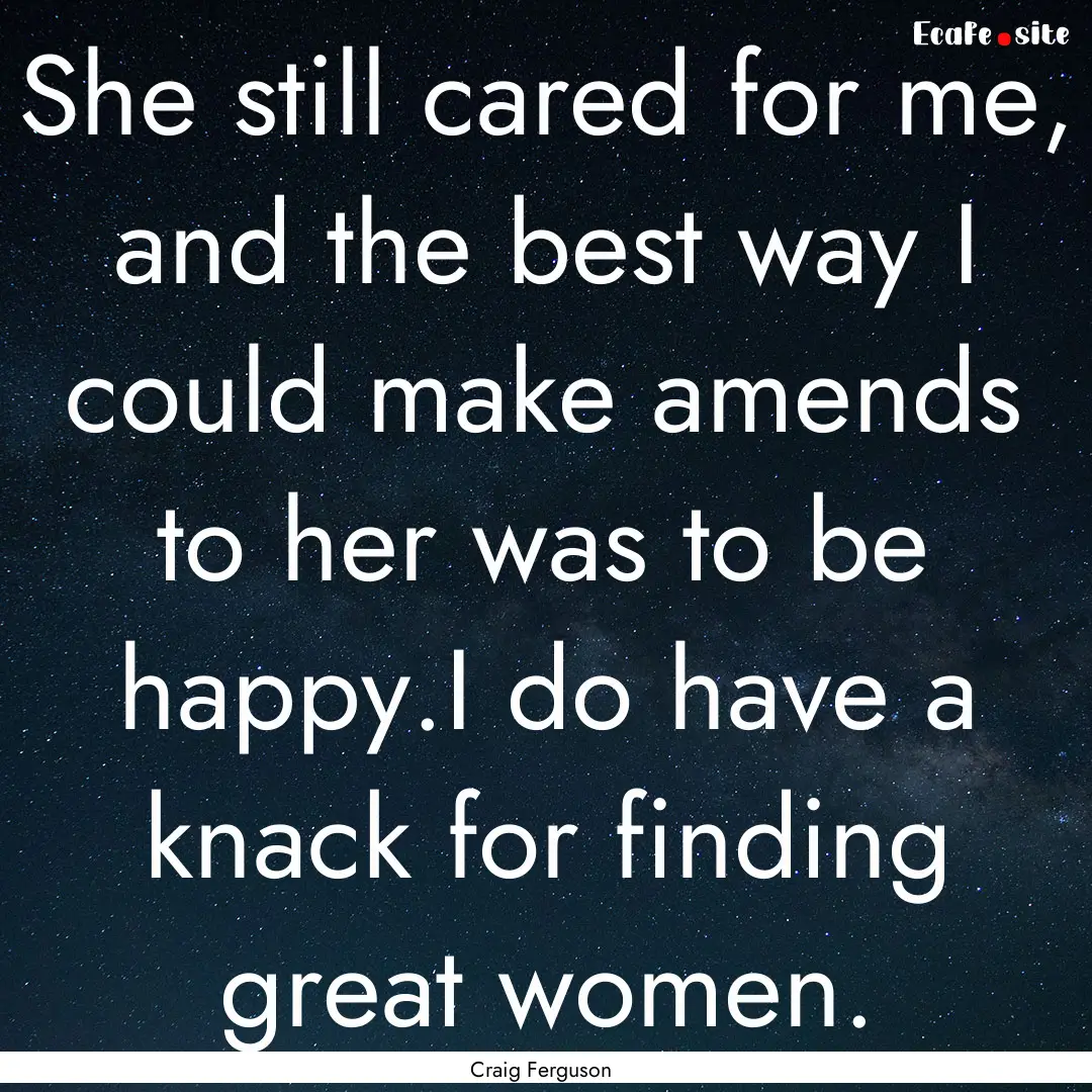 She still cared for me, and the best way.... : Quote by Craig Ferguson