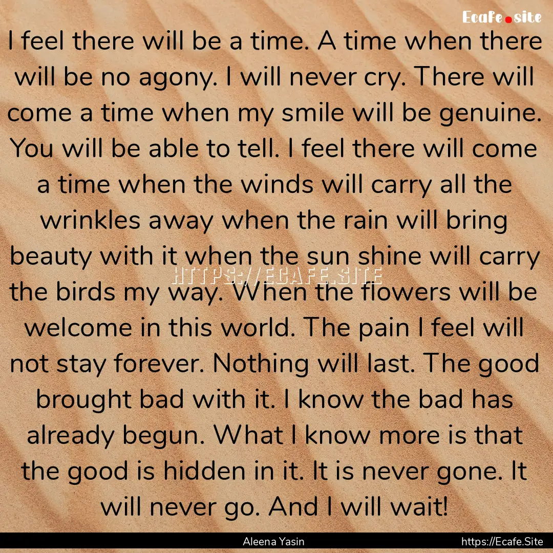 I feel there will be a time. A time when.... : Quote by Aleena Yasin