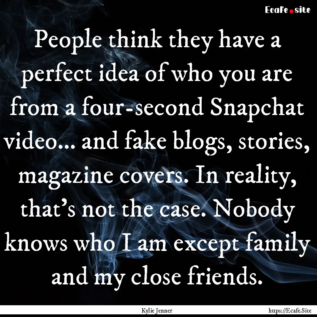 People think they have a perfect idea of.... : Quote by Kylie Jenner