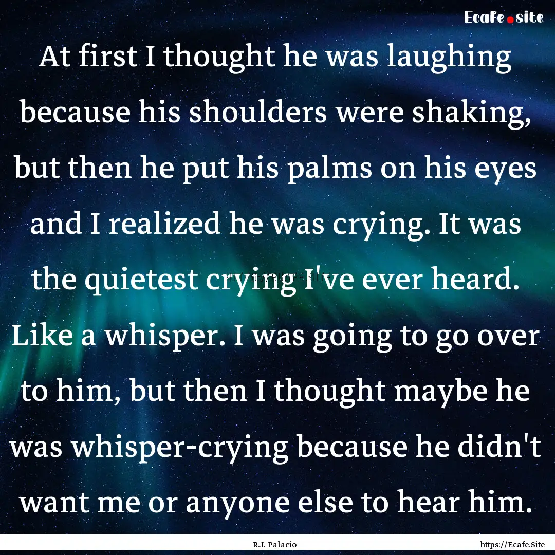 At first I thought he was laughing because.... : Quote by R.J. Palacio