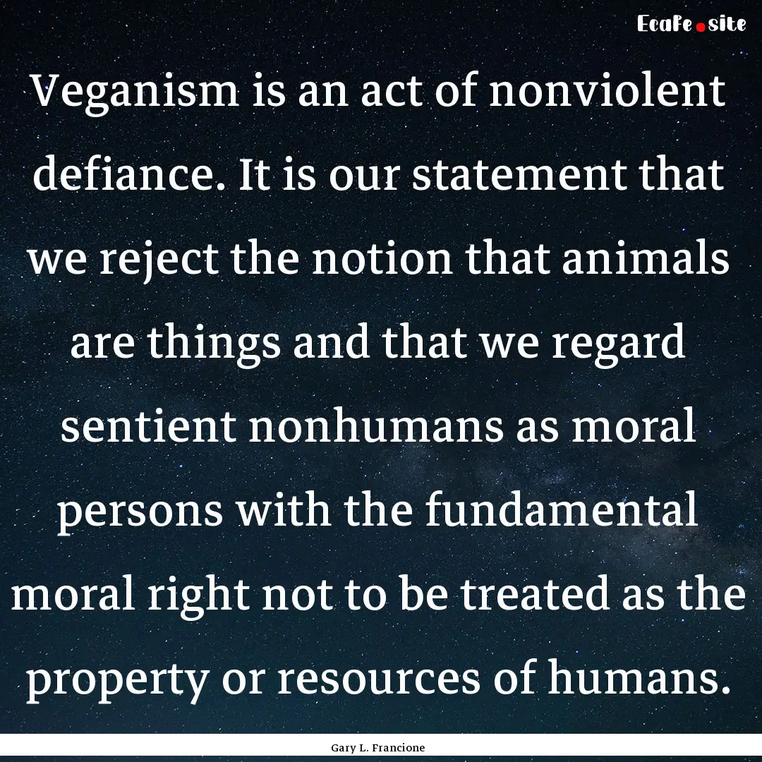 Veganism is an act of nonviolent defiance..... : Quote by Gary L. Francione