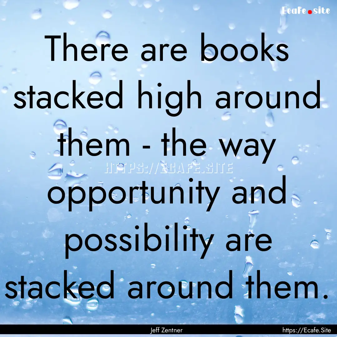 There are books stacked high around them.... : Quote by Jeff Zentner