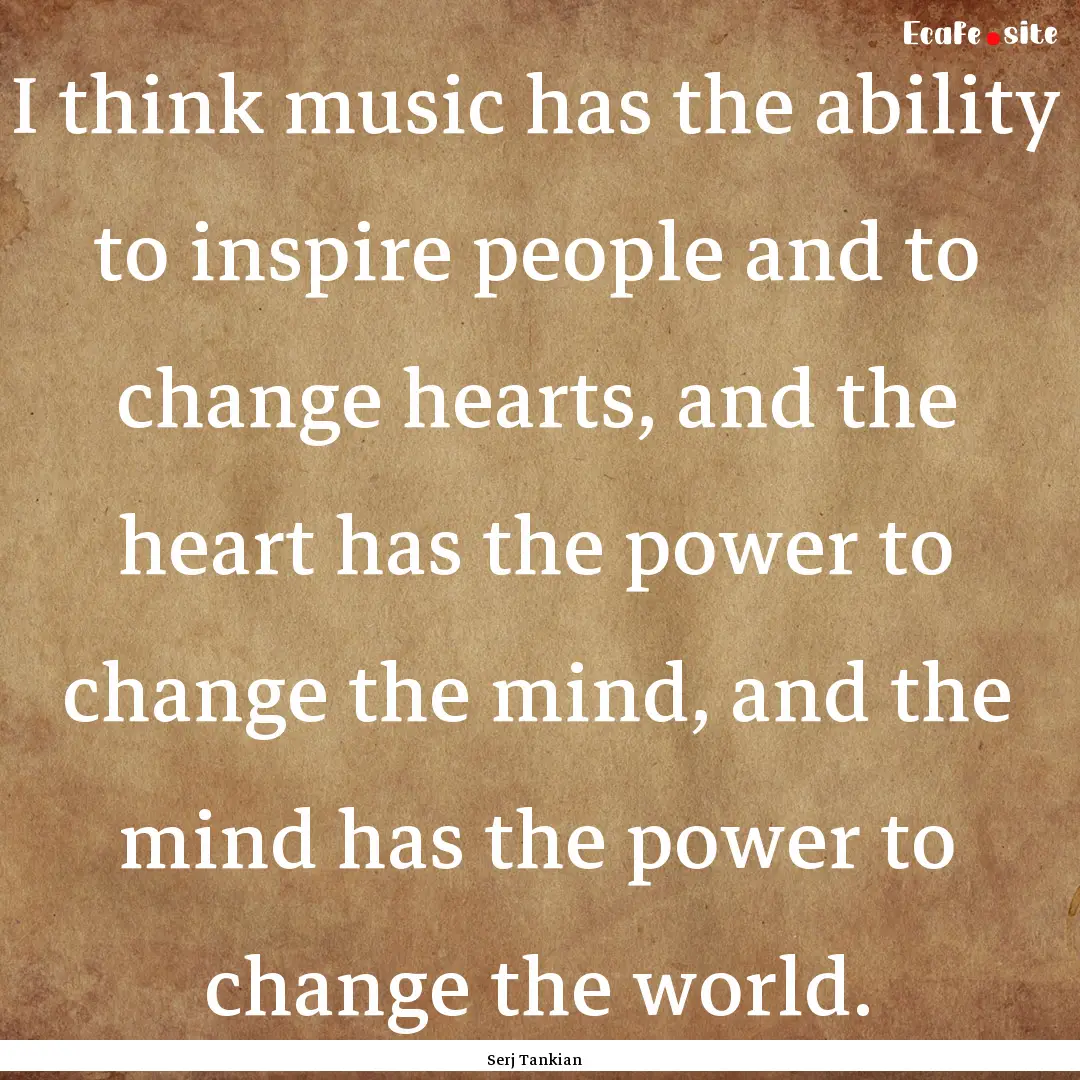 I think music has the ability to inspire.... : Quote by Serj Tankian