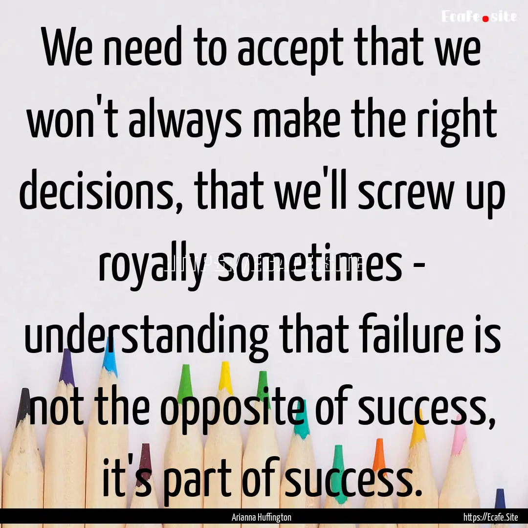 We need to accept that we won't always make.... : Quote by Arianna Huffington