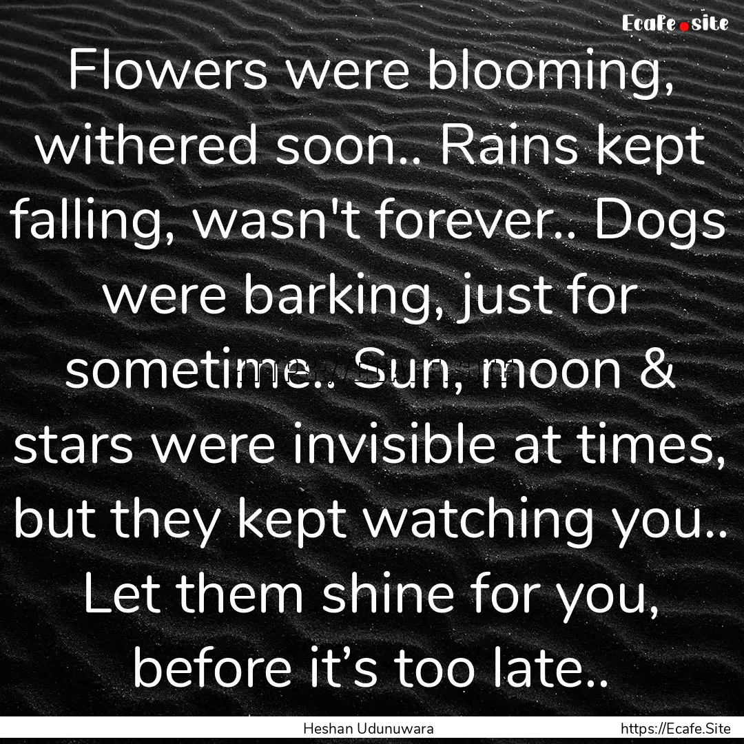 Flowers were blooming, withered soon.. Rains.... : Quote by Heshan Udunuwara