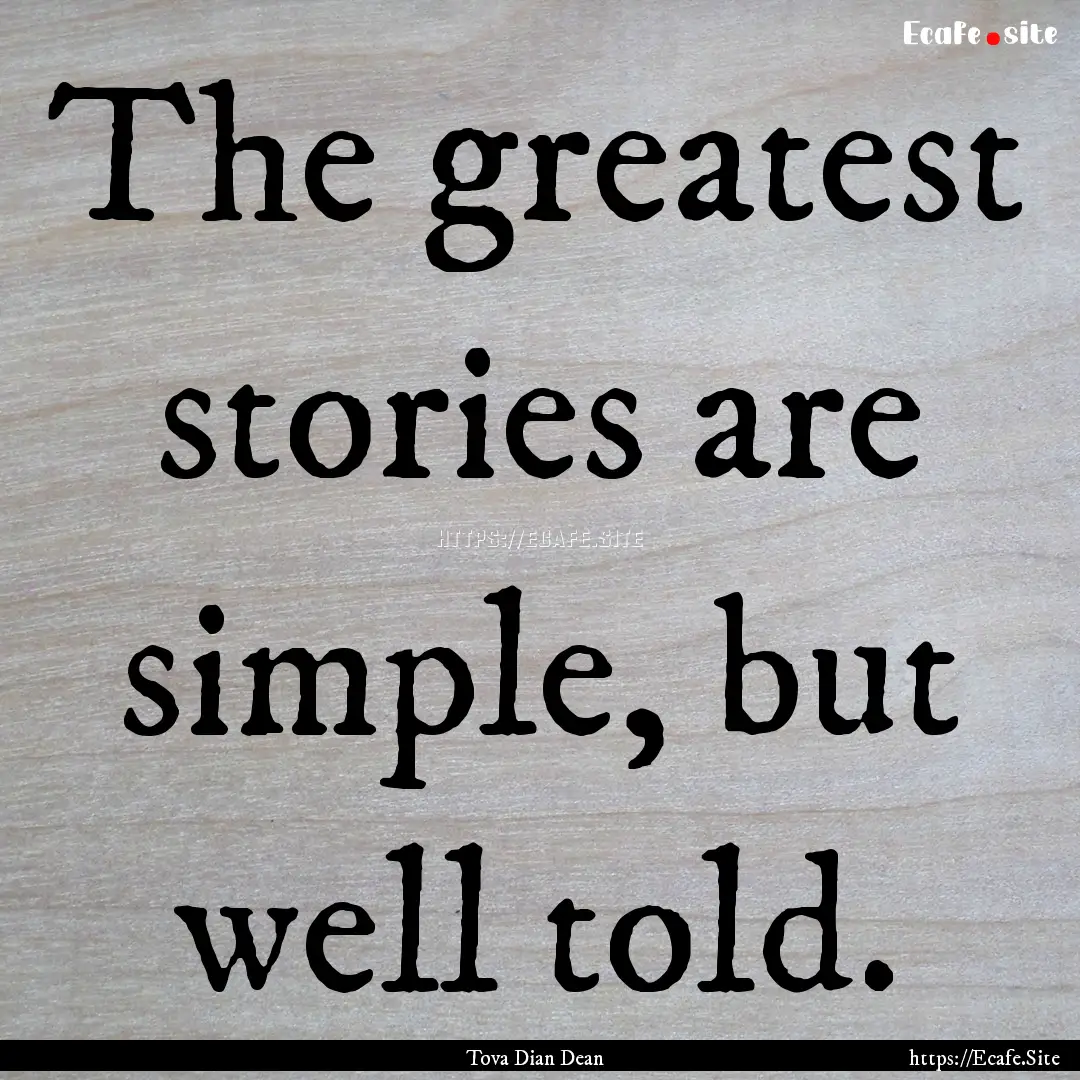 The greatest stories are simple, but well.... : Quote by Tova Dian Dean