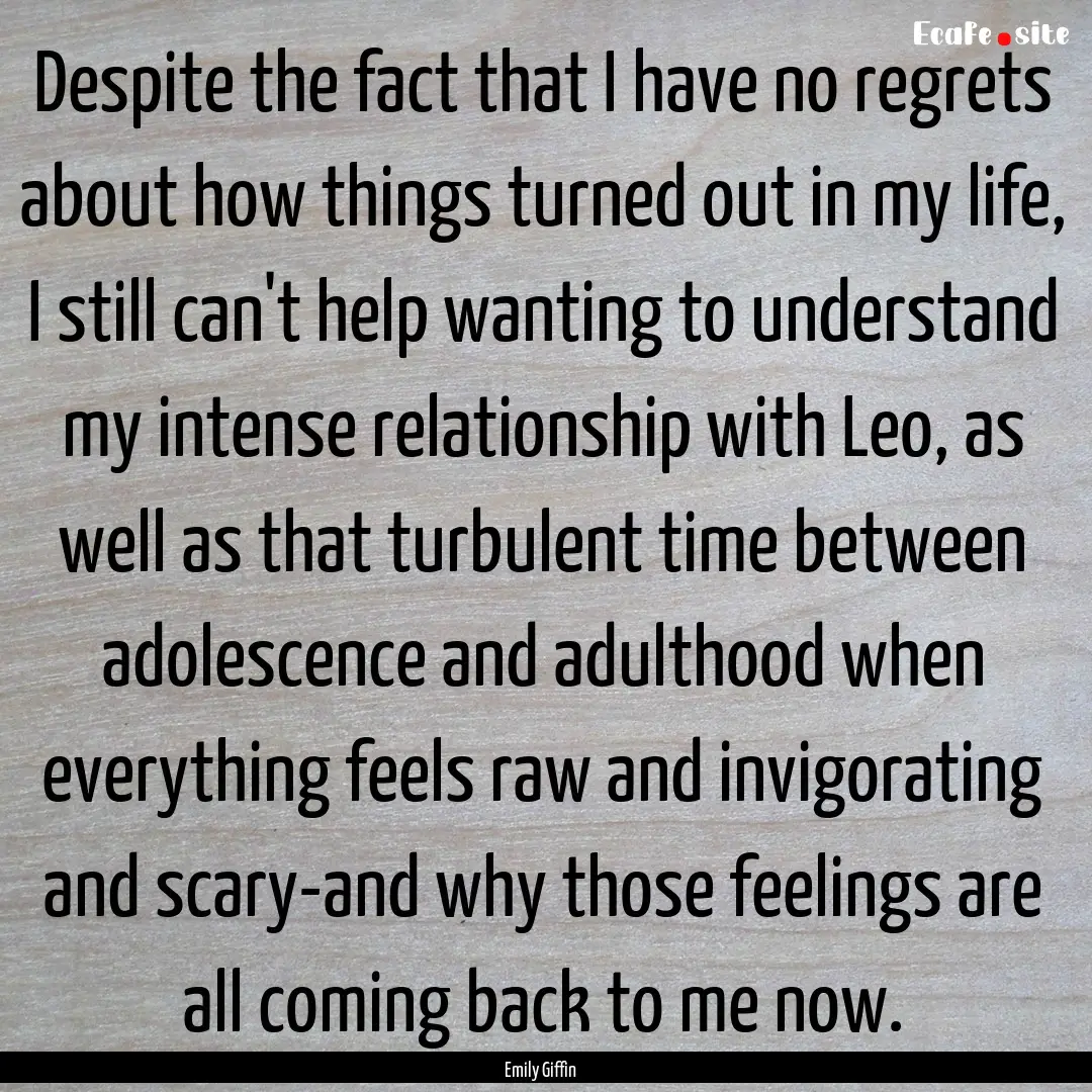 Despite the fact that I have no regrets about.... : Quote by Emily Giffin