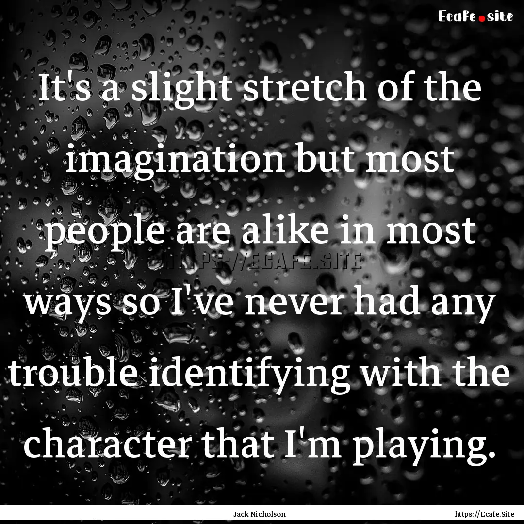 It's a slight stretch of the imagination.... : Quote by Jack Nicholson