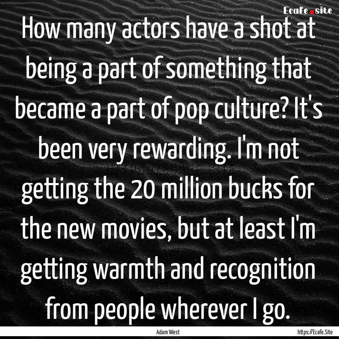 How many actors have a shot at being a part.... : Quote by Adam West