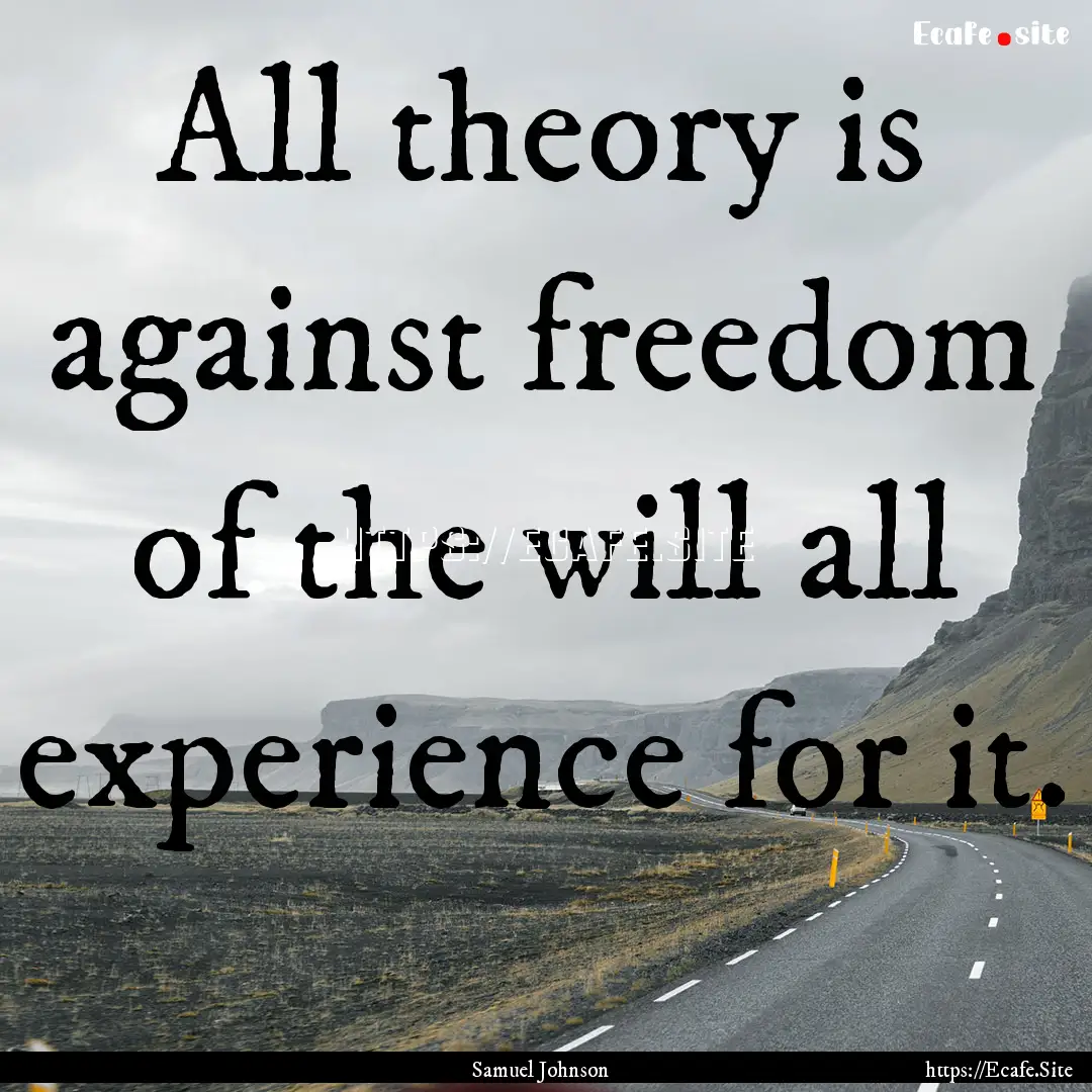 All theory is against freedom of the will.... : Quote by Samuel Johnson