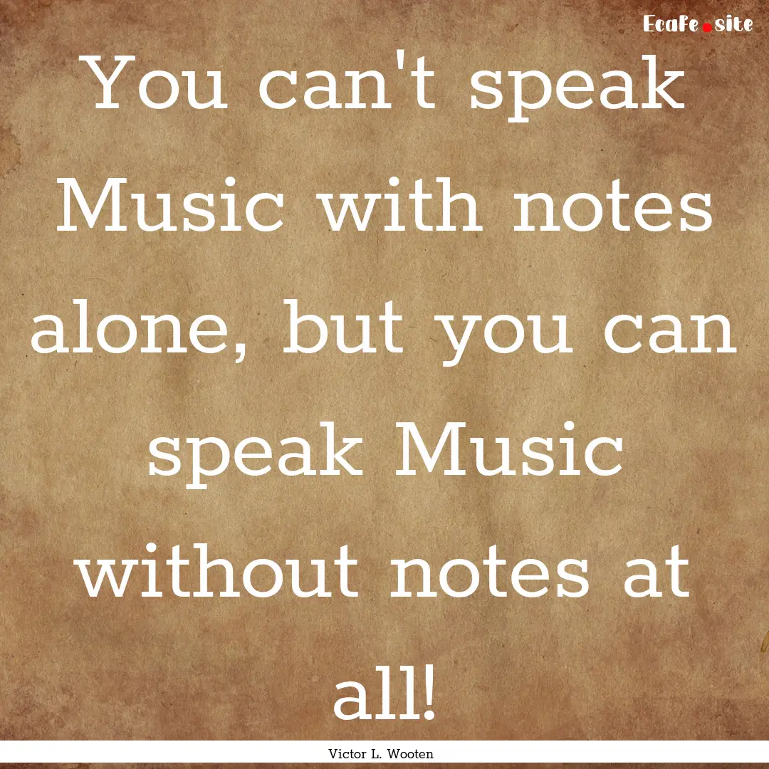 You can't speak Music with notes alone, but.... : Quote by Victor L. Wooten