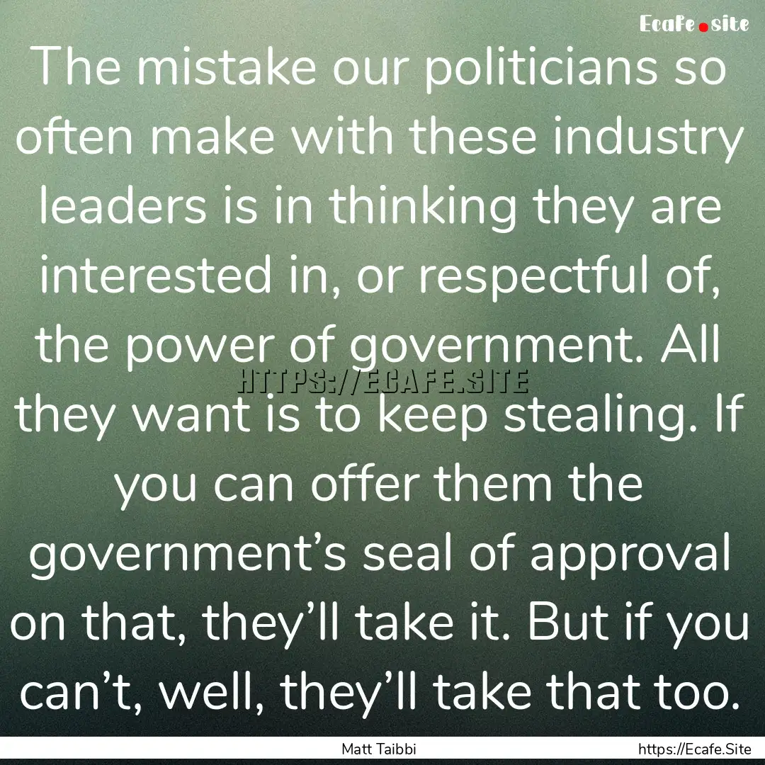 The mistake our politicians so often make.... : Quote by Matt Taibbi