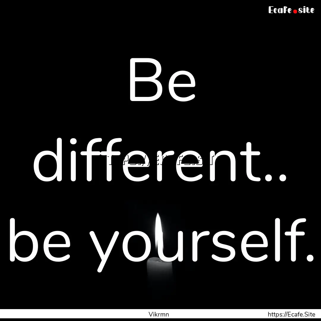 Be different.. be yourself. : Quote by Vikrmn