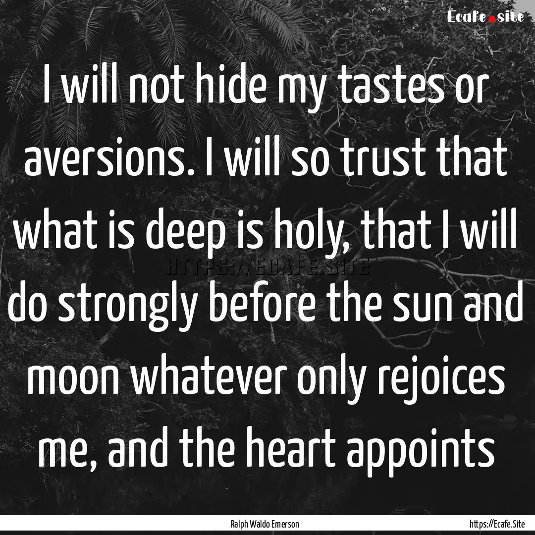 I will not hide my tastes or aversions. I.... : Quote by Ralph Waldo Emerson