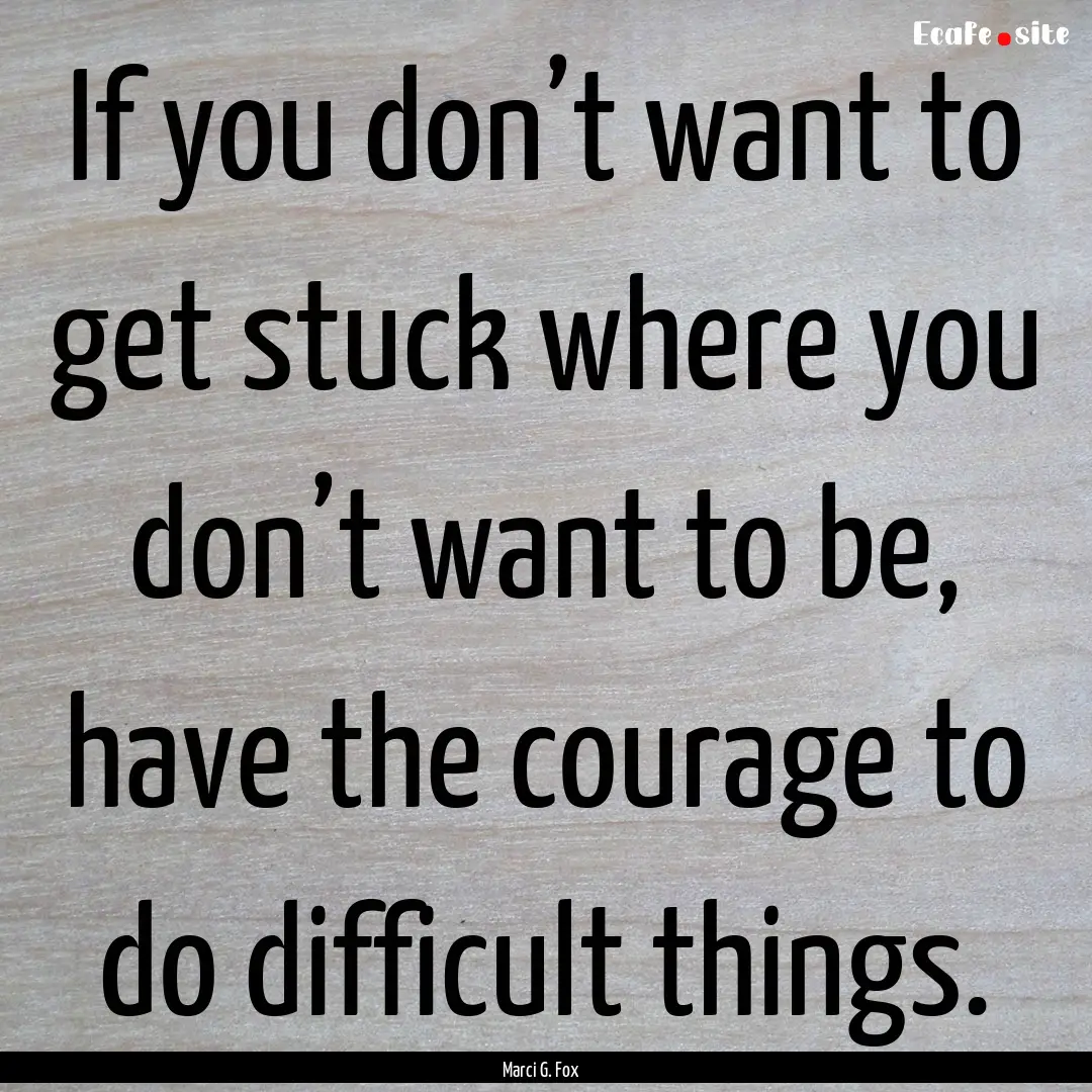 If you don’t want to get stuck where you.... : Quote by Marci G. Fox