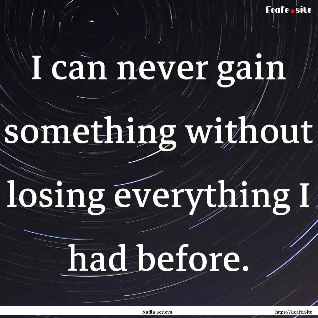 I can never gain something without losing.... : Quote by Nadia Scrieva