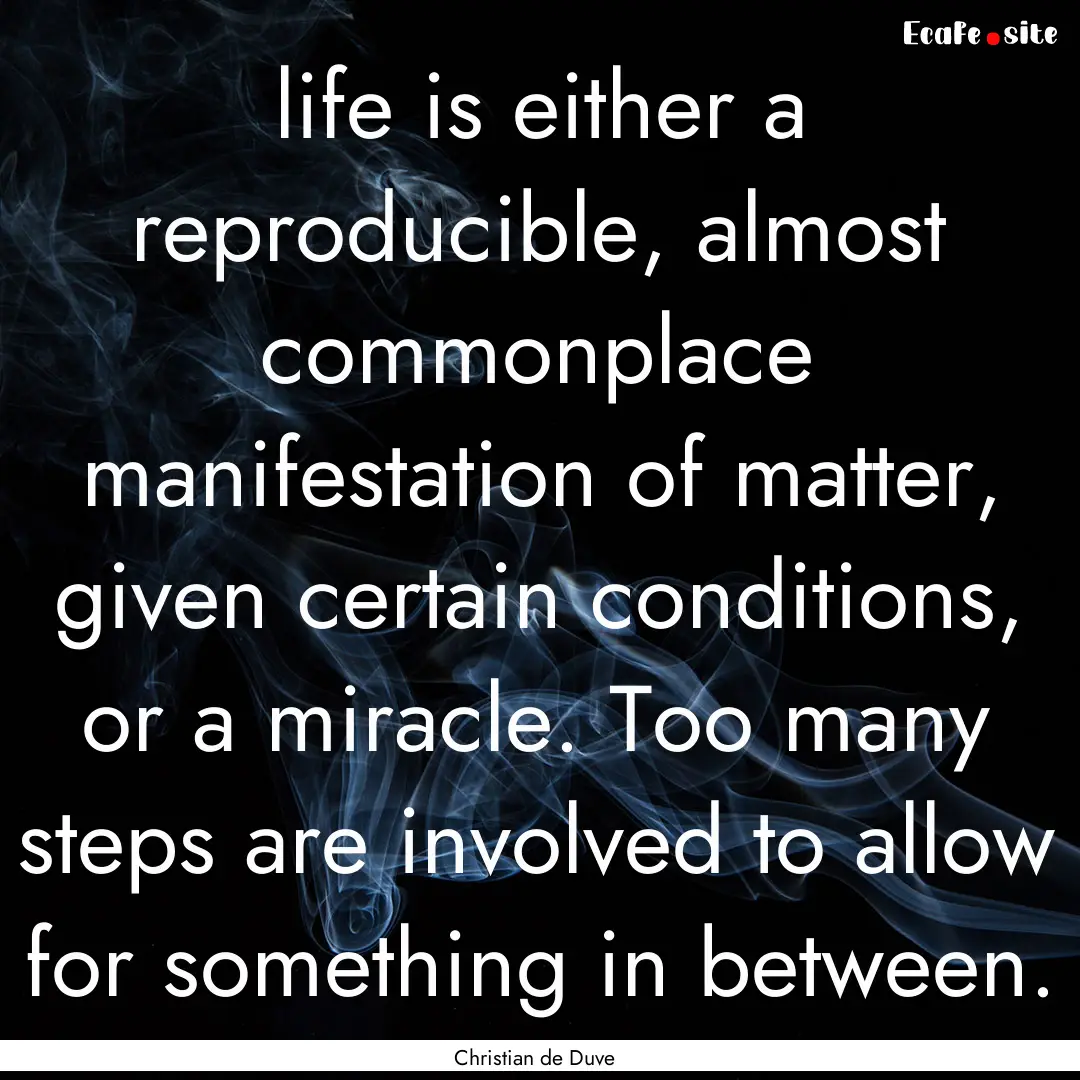 life is either a reproducible, almost commonplace.... : Quote by Christian de Duve