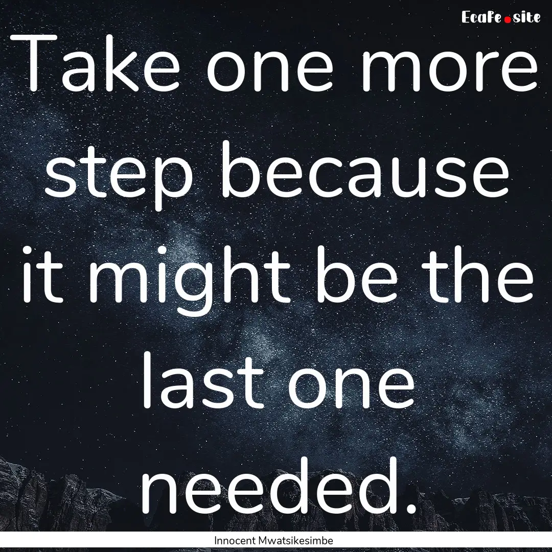 Take one more step because it might be the.... : Quote by Innocent Mwatsikesimbe