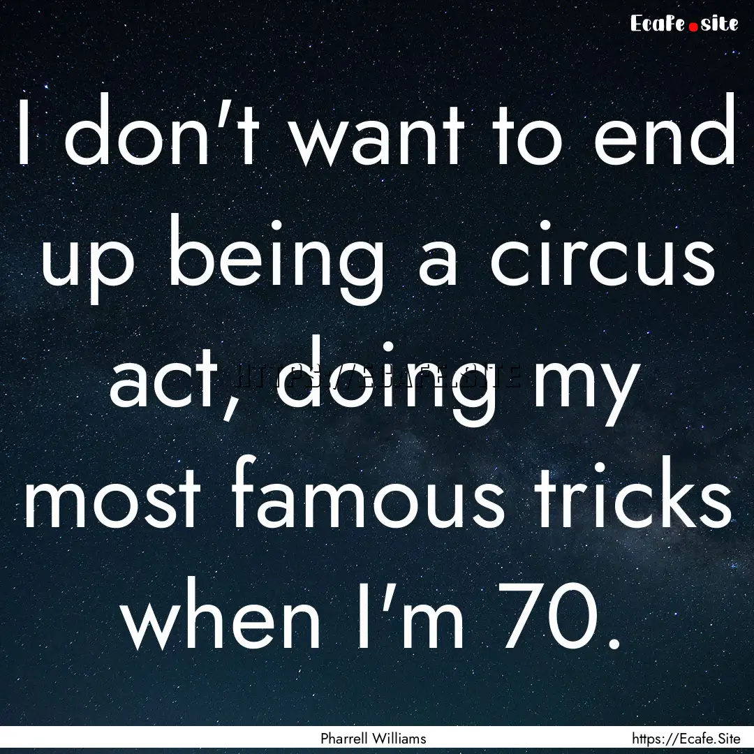 I don't want to end up being a circus act,.... : Quote by Pharrell Williams