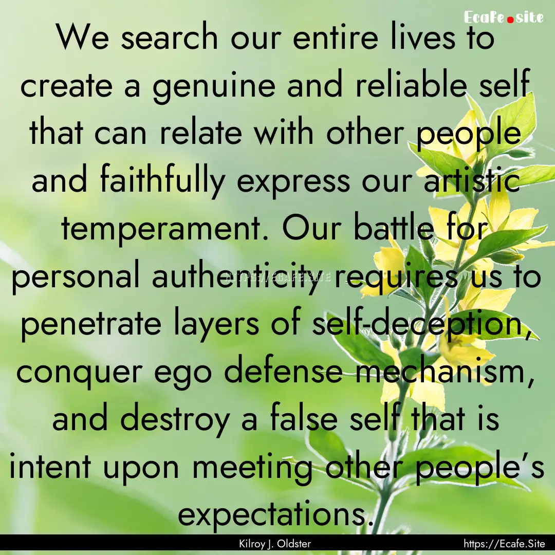 We search our entire lives to create a genuine.... : Quote by Kilroy J. Oldster