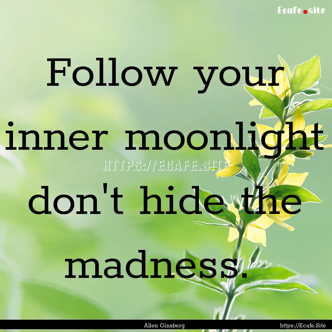 Follow your inner moonlight don't hide the.... : Quote by Allen Ginsberg