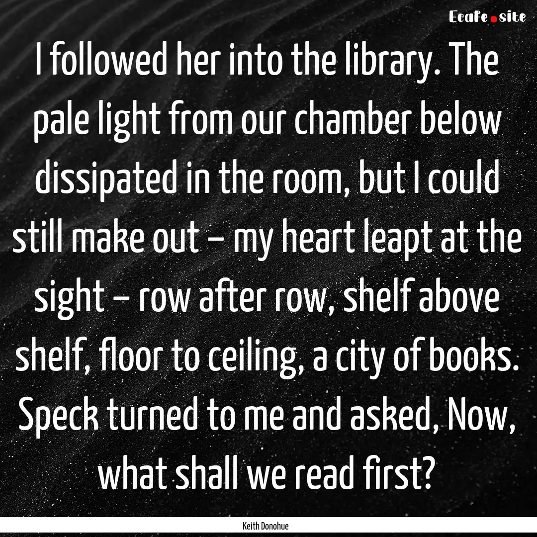 I followed her into the library. The pale.... : Quote by Keith Donohue