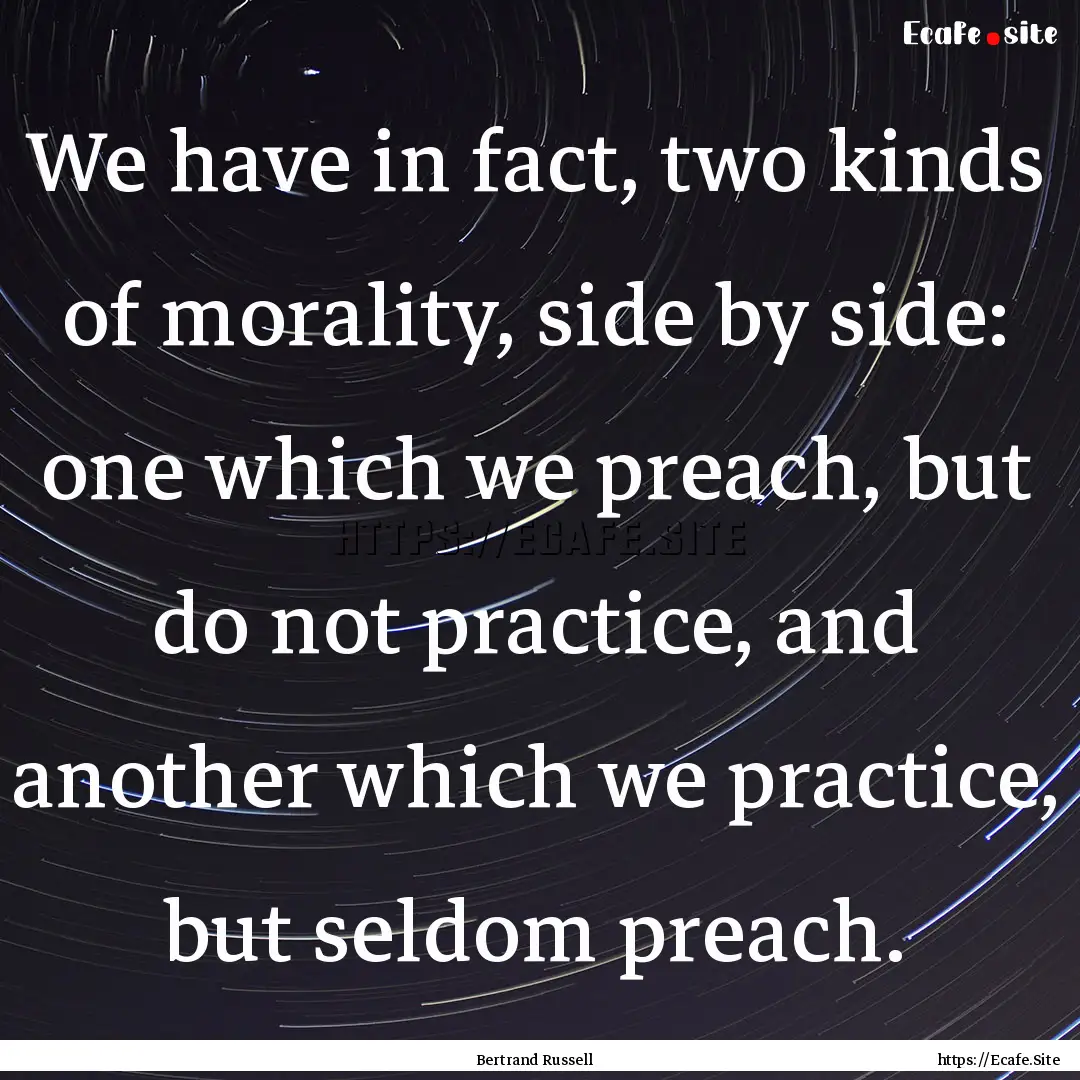 We have in fact, two kinds of morality, side.... : Quote by Bertrand Russell