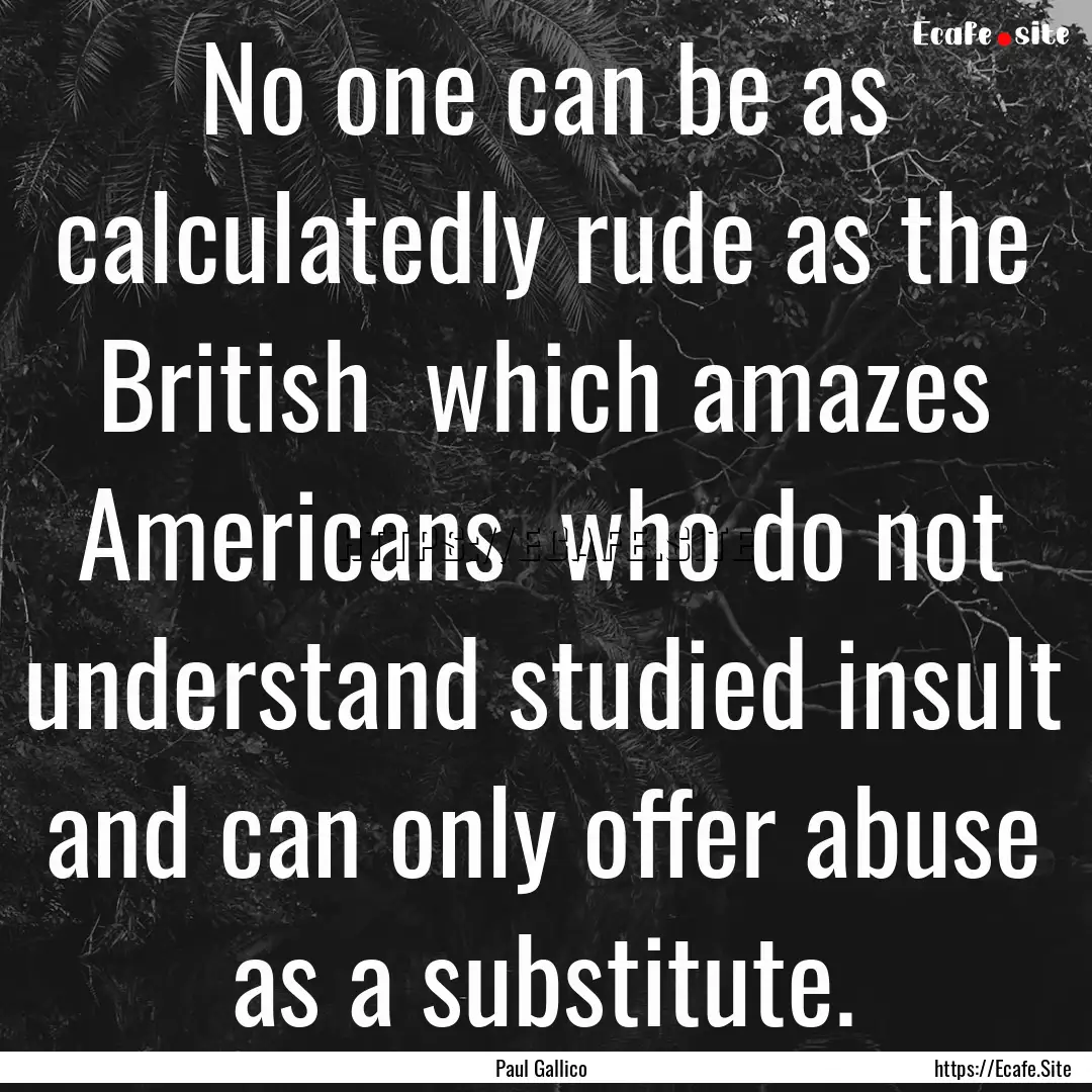 No one can be as calculatedly rude as the.... : Quote by Paul Gallico