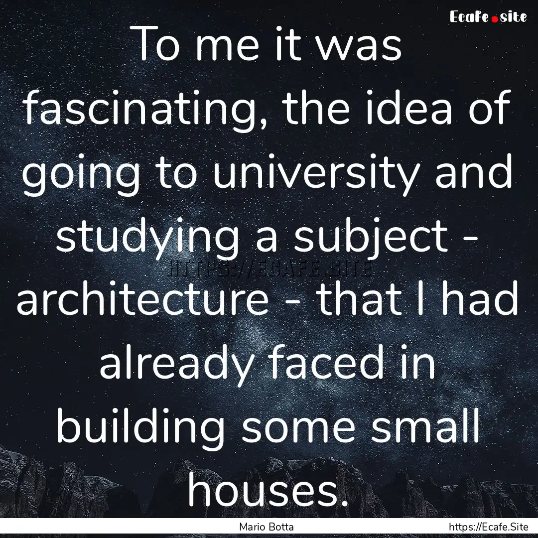 To me it was fascinating, the idea of going.... : Quote by Mario Botta