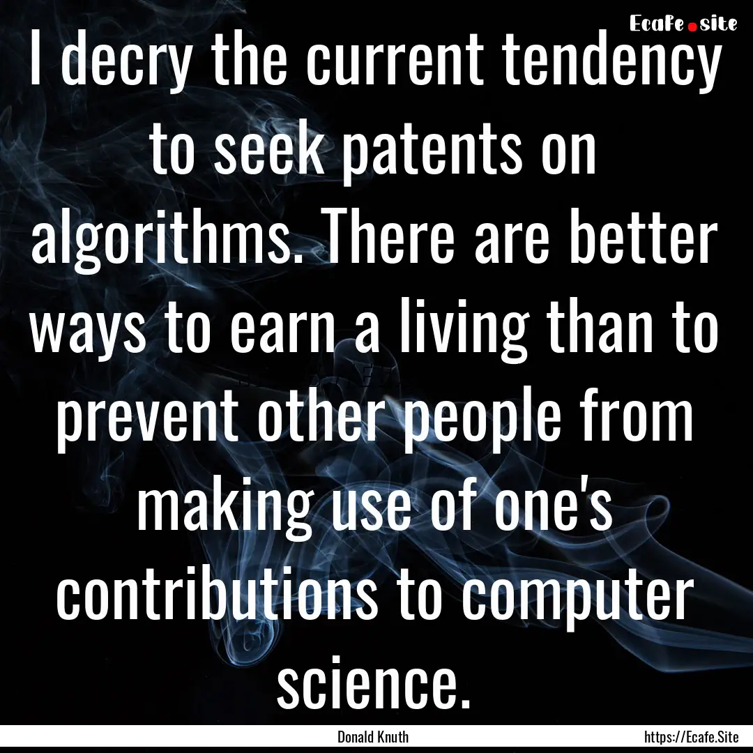 I decry the current tendency to seek patents.... : Quote by Donald Knuth