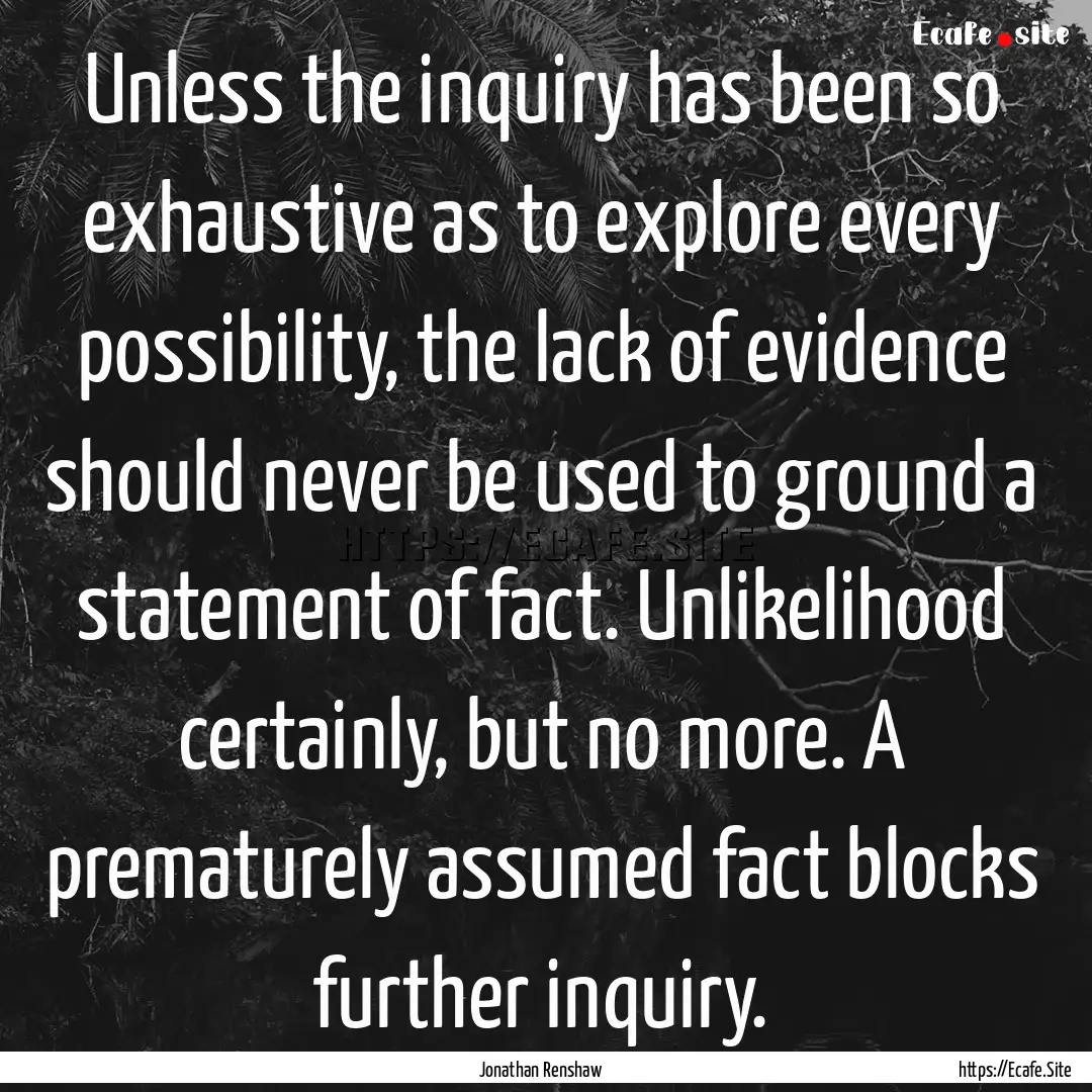 Unless the inquiry has been so exhaustive.... : Quote by Jonathan Renshaw