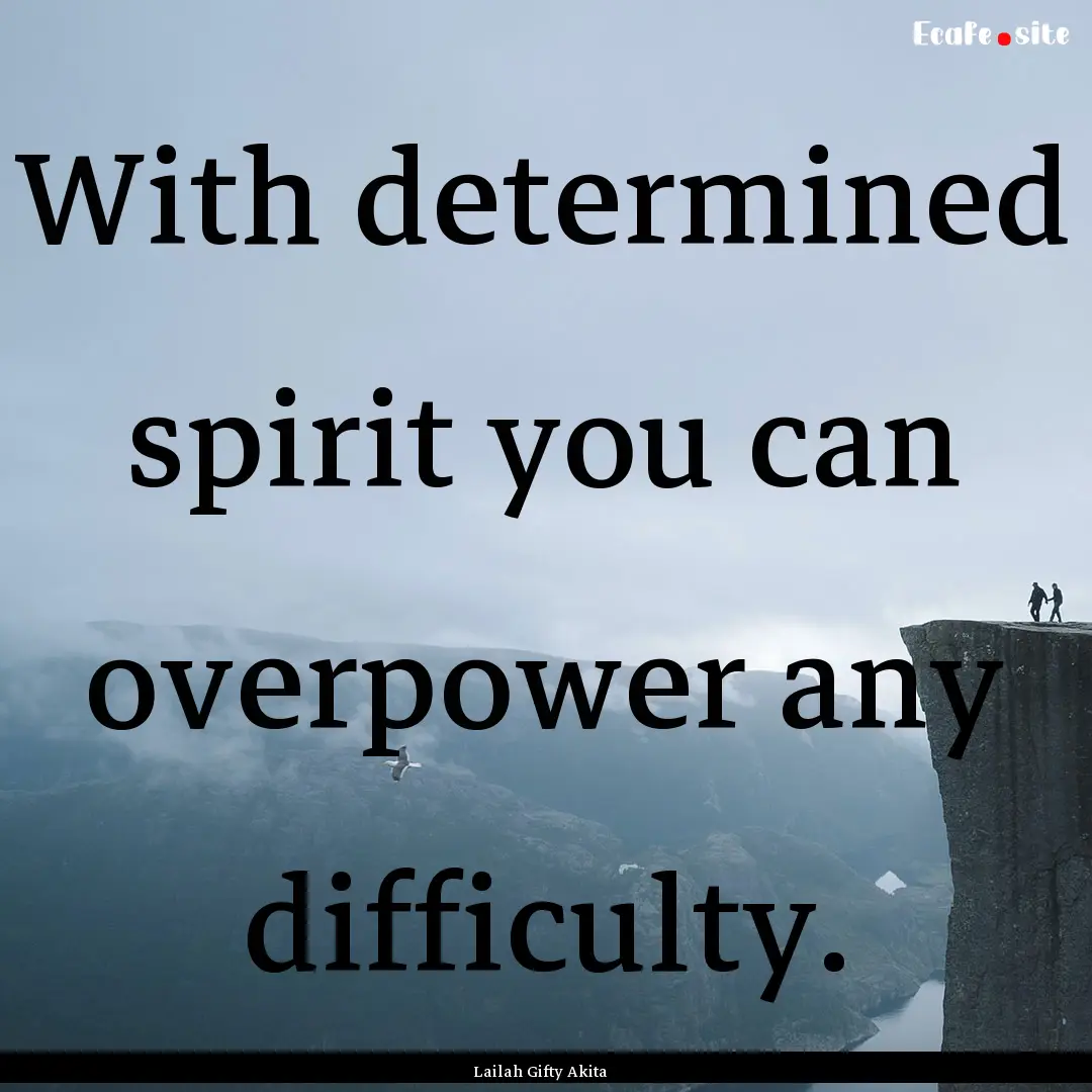 With determined spirit you can overpower.... : Quote by Lailah Gifty Akita