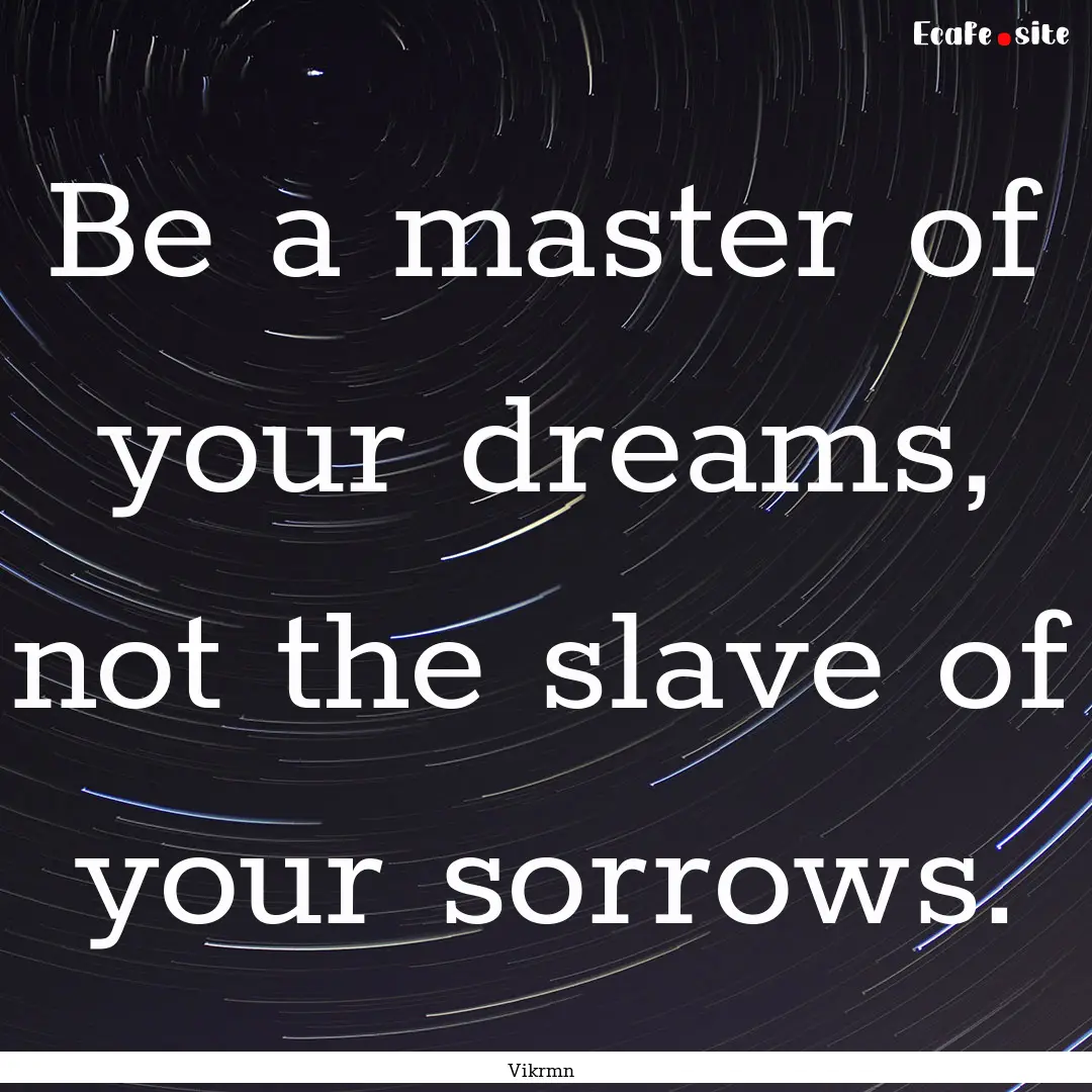 Be a master of your dreams, not the slave.... : Quote by Vikrmn