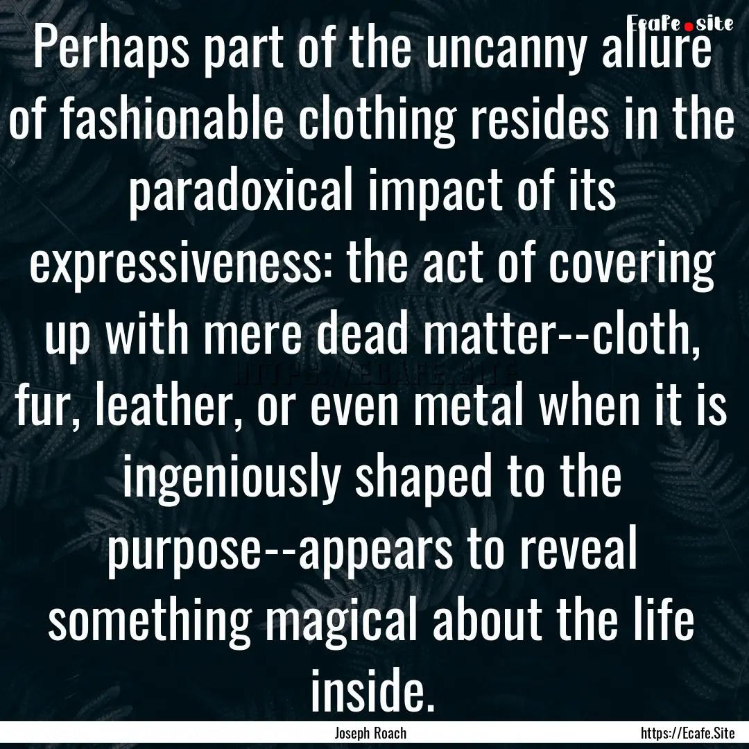 Perhaps part of the uncanny allure of fashionable.... : Quote by Joseph Roach