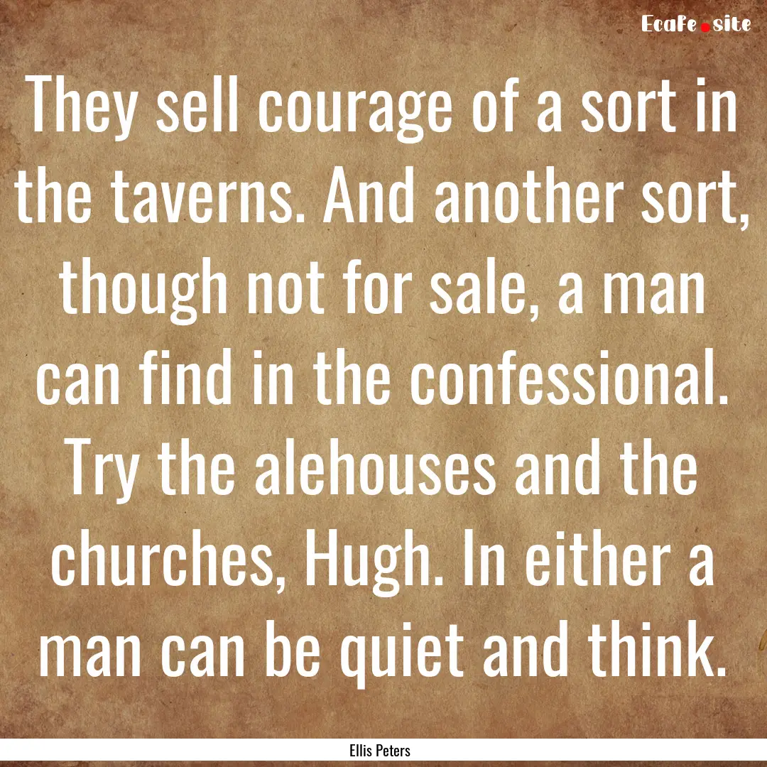 They sell courage of a sort in the taverns..... : Quote by Ellis Peters