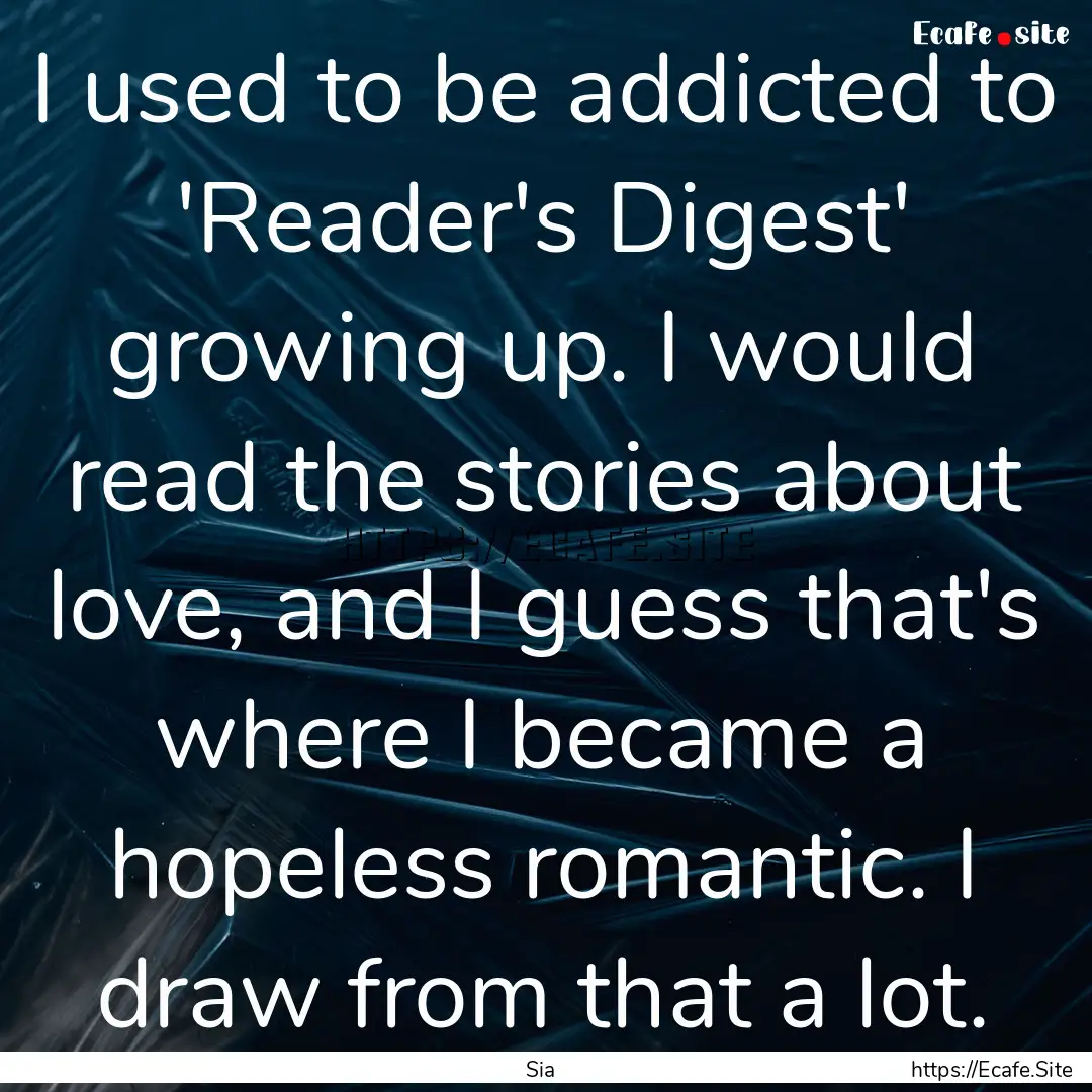 I used to be addicted to 'Reader's Digest'.... : Quote by Sia