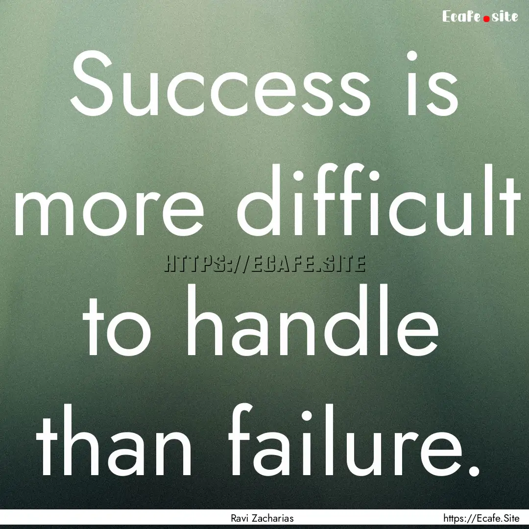 Success is more difficult to handle than.... : Quote by Ravi Zacharias