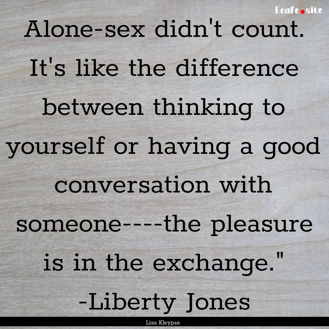 Alone-sex didn't count. It's like the difference.... : Quote by Lisa Kleypas