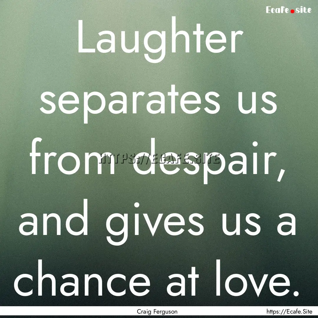 Laughter separates us from despair, and gives.... : Quote by Craig Ferguson