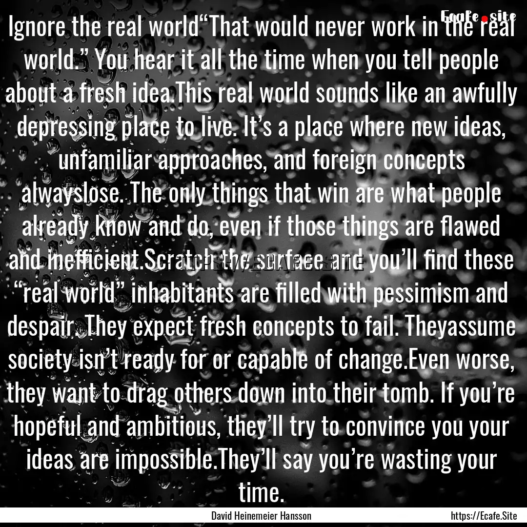 Ignore the real world“That would never.... : Quote by David Heinemeier Hansson