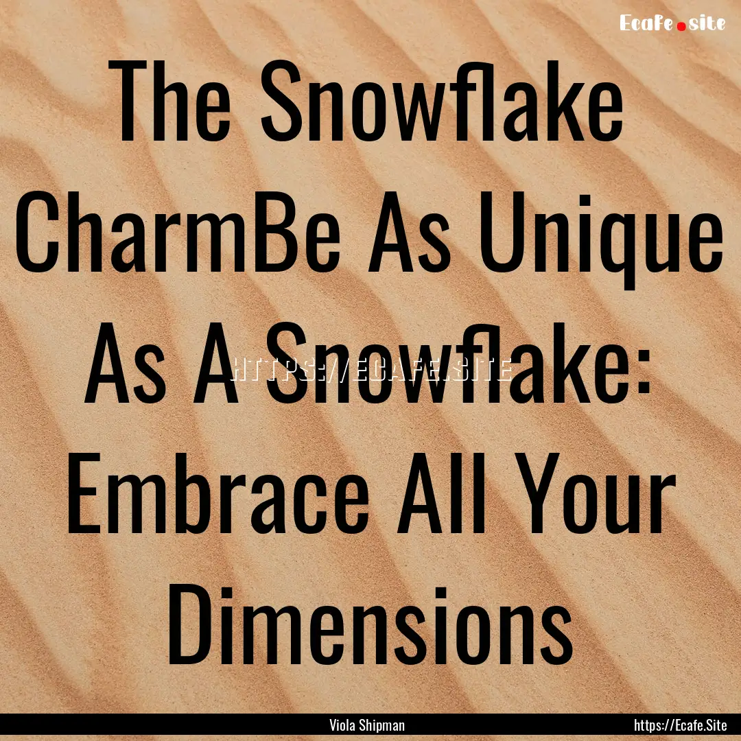 The Snowflake CharmBe As Unique As A Snowflake:.... : Quote by Viola Shipman