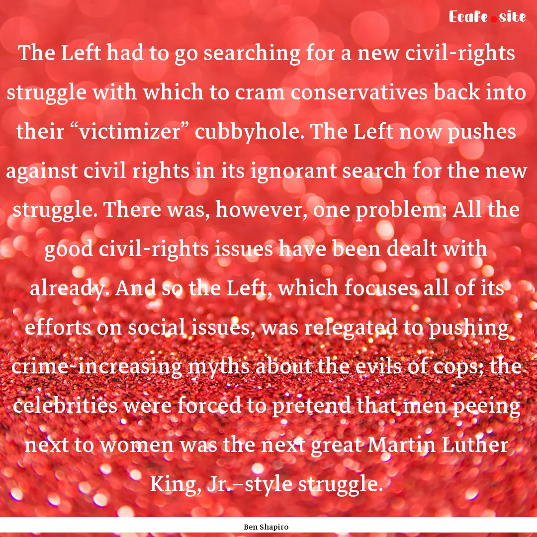 The Left had to go searching for a new civil-rights.... : Quote by Ben Shapiro