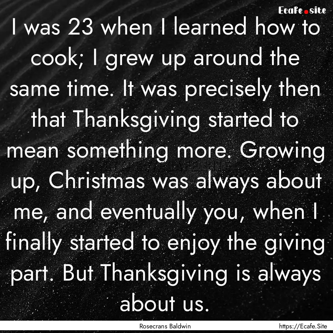 I was 23 when I learned how to cook; I grew.... : Quote by Rosecrans Baldwin